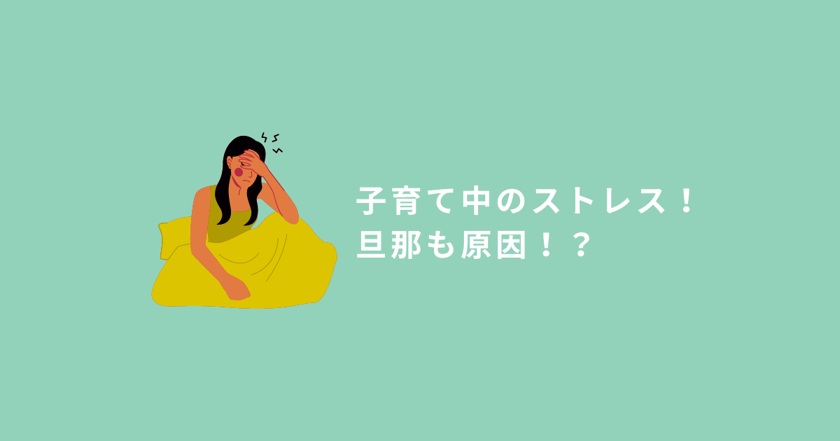 子育て中のストレスがもう限界値!実は旦那も原因の一つだった!?