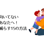 子育て向いてないと悩むあなたへ!辛さを減らす15の方法