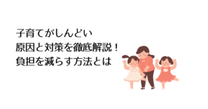子育てがしんどい原因と対策を徹底解説！負担を減らす方法とは